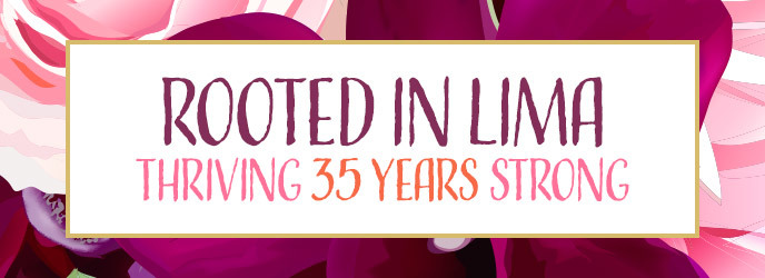 Rooted in Lima. Thriving 35 Years Strong. 